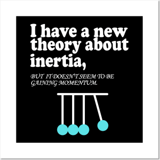 I have a new theory about inertia, but it seem to be gaining momentum Posters and Art